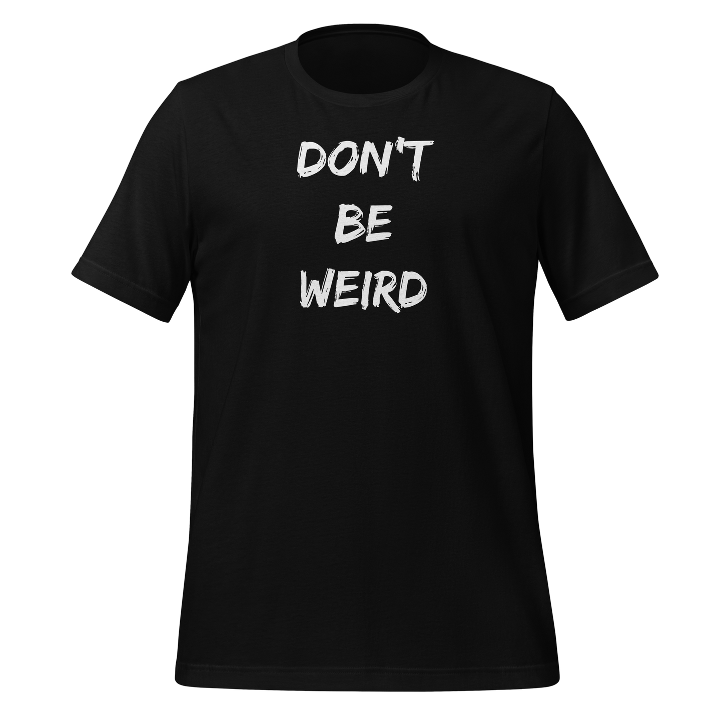 Don't Be Weird!- Unisex T-shirt
