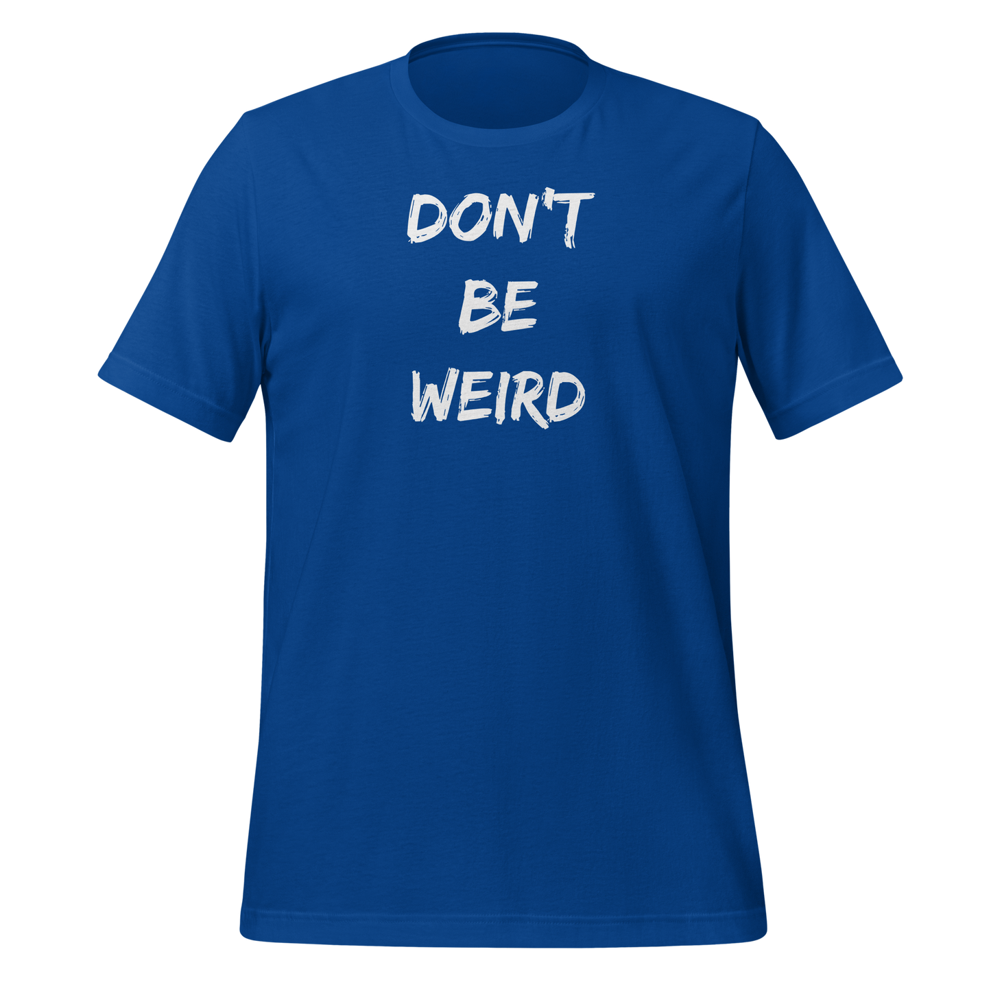 Don't Be Weird!- Unisex T-shirt