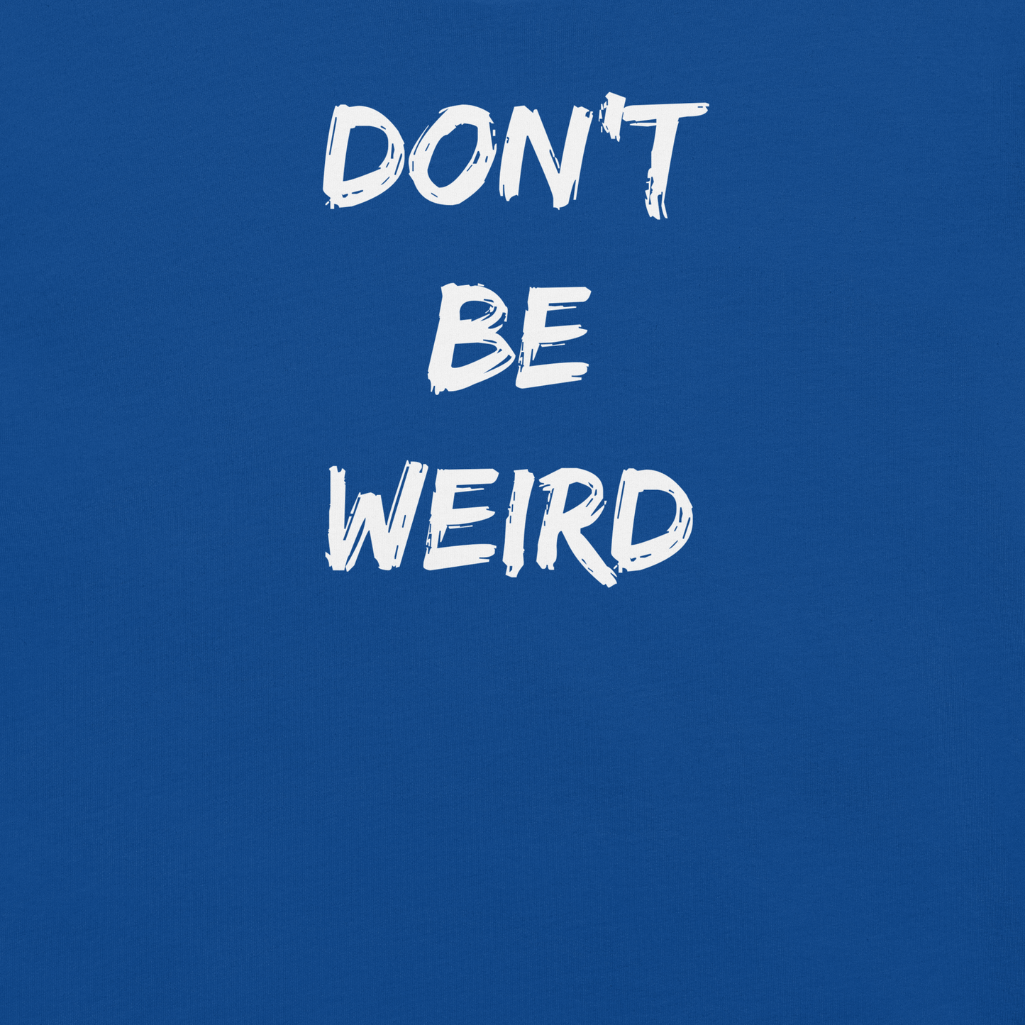 Don't Be Weird!- Unisex T-shirt