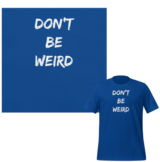 Don't Be Weird!- Unisex T-shirt