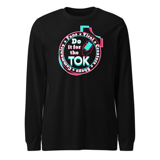 Do It For The Tok - Unisex Long Sleeve Tee