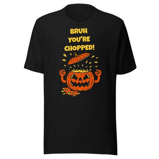 Bruh You're Chopped! - Halloween - Unisex t-shirt