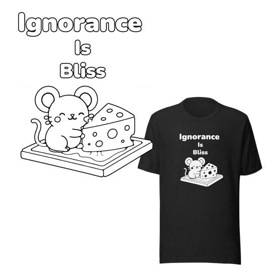 Ignorance is Bliss - Unisex T-shirt