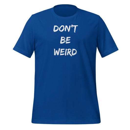 Don't Be Weird!- Unisex T-shirt